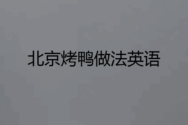 北京烤鸭做法英语