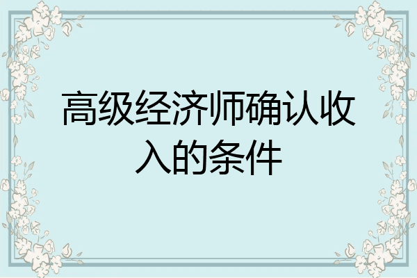 高级经济师确认收入的条件