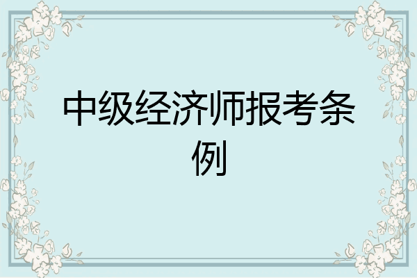中级经济师报考条例