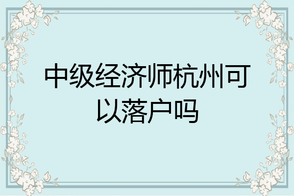 中级经济师杭州可以落户吗
