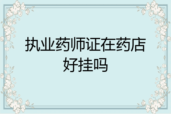 执业药师证在药店好挂吗