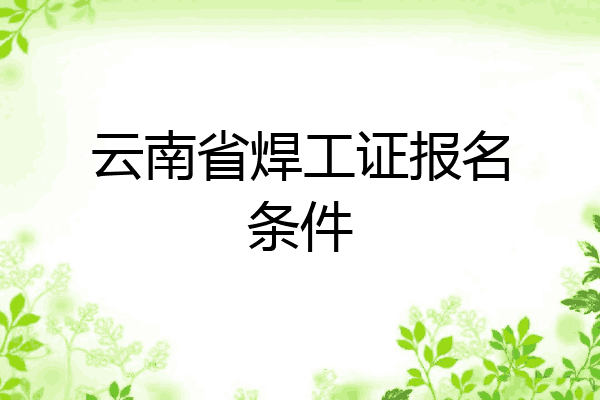 云南省焊工证报名条件
