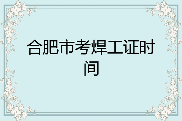 合肥市考焊工证时间