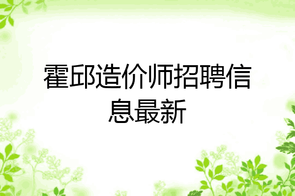 霍邱造价师招聘信息最新