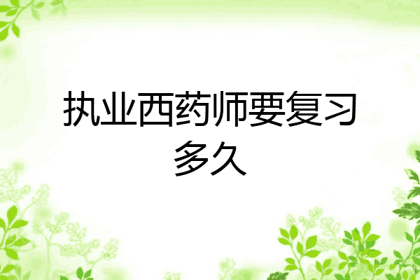 执业西药师要复习多久