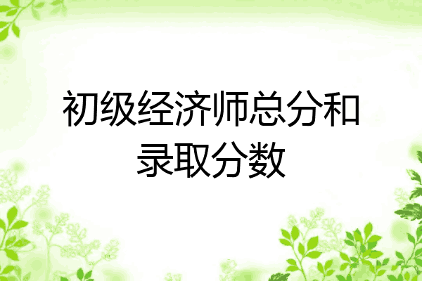 初级经济师总分和录取分数