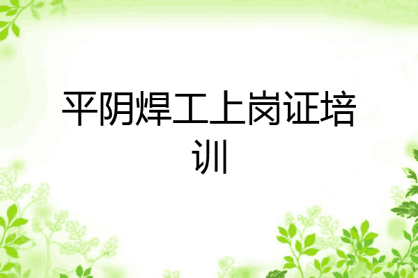 平阴焊工上岗证培训