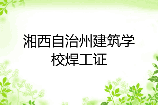 湘西自治州建筑学校焊工证