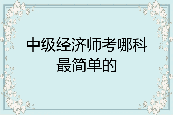中级经济师考哪科最简单的