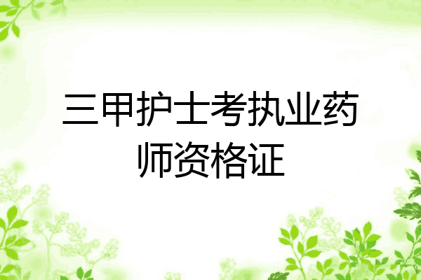 三甲护士考执业药师资格证