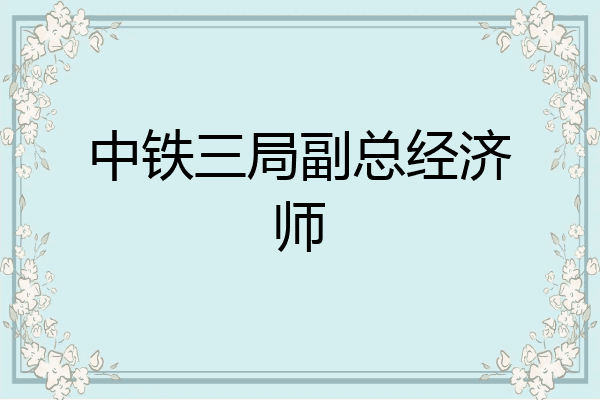 中铁三局副总经济师