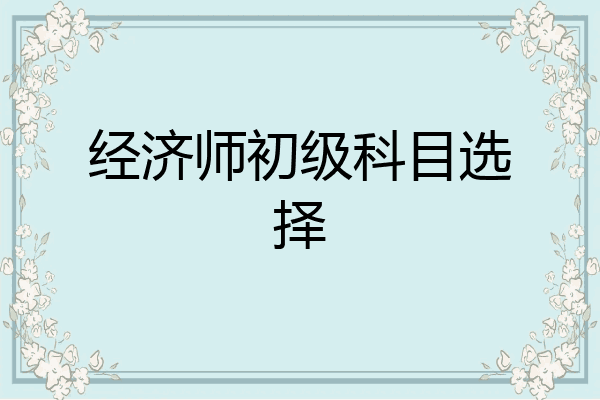 经济师初级科目选择