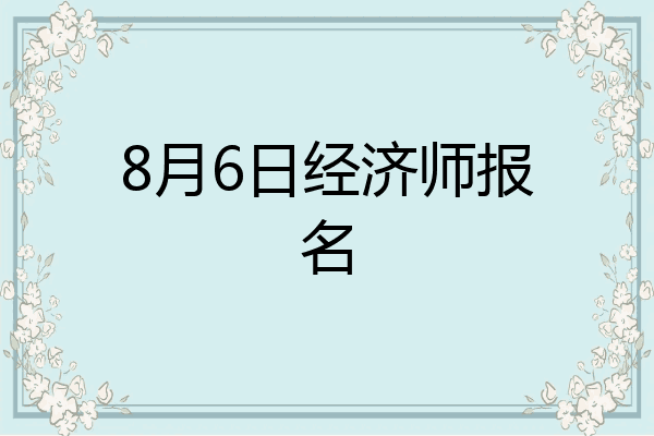 8月6日经济师报名