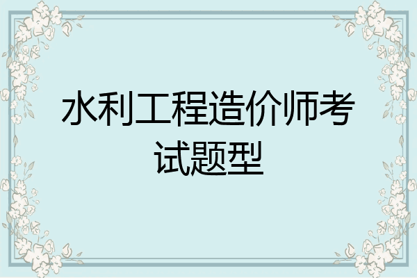 水利工程造价师考试题型