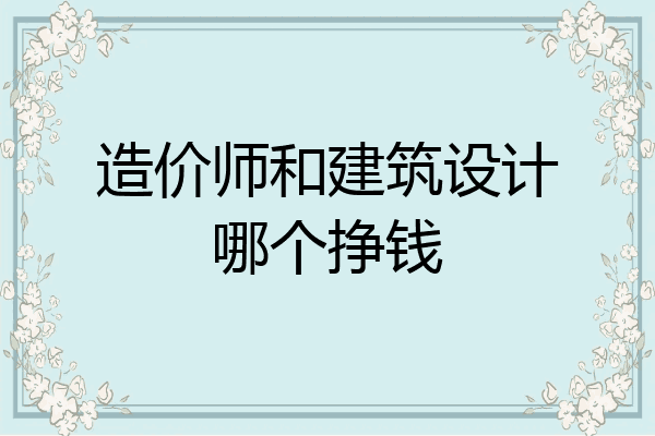 造价师和建筑设计哪个挣钱