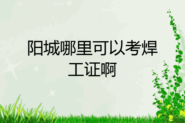 阳城哪里可以考焊工证啊