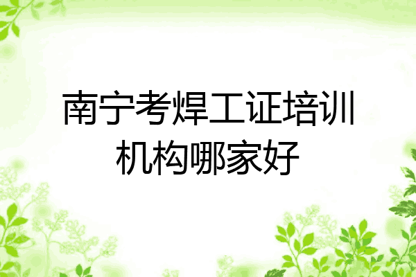南宁考焊工证培训机构哪家好
