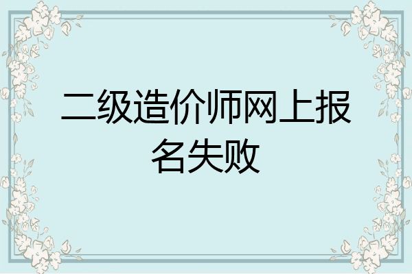 二级造价师网上报名失败