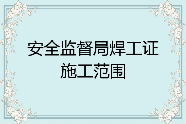 安全监督局焊工证施工范围