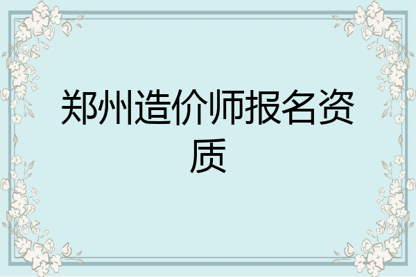 郑州造价师报名资质