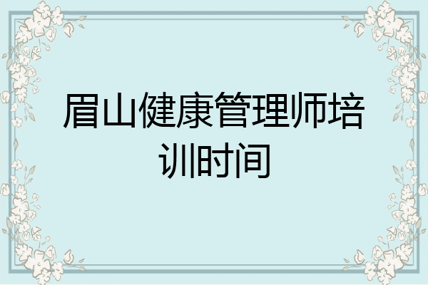眉山健康管理师培训时间