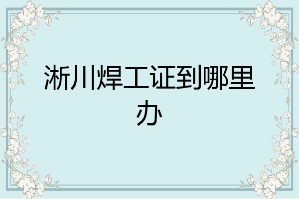 淅川焊工证到哪里办