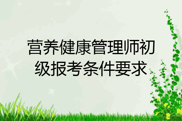 营养健康管理师初级报考条件要求