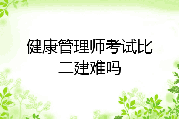 健康管理师考试比二建难吗