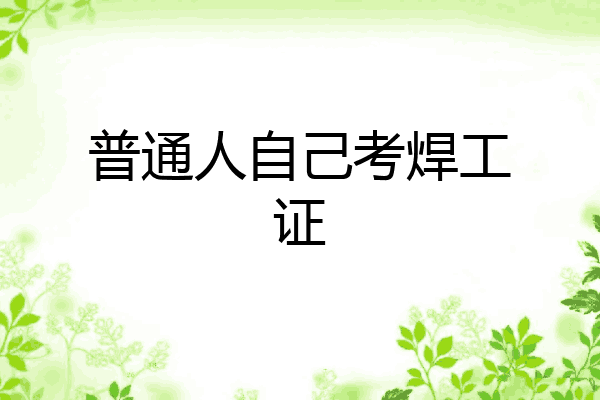 普通人自己考焊工证