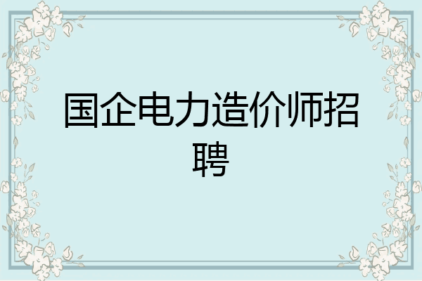 国企电力造价师招聘
