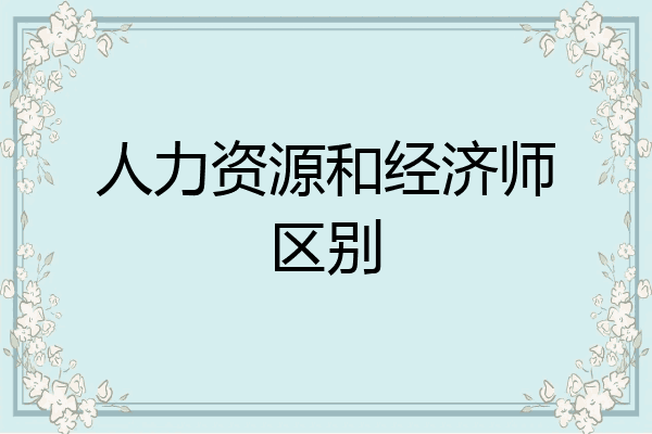 人力资源和经济师区别
