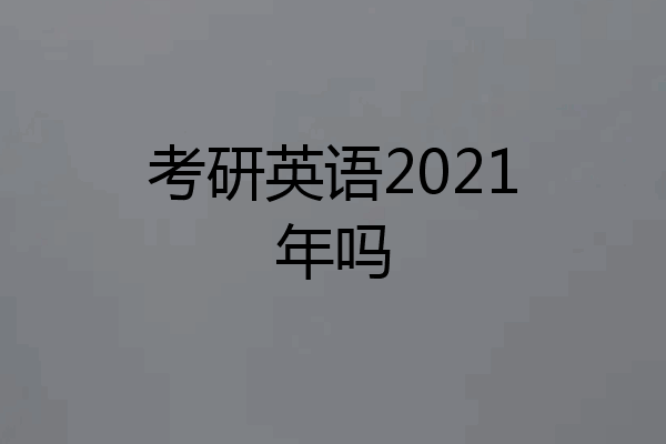 考研英语2021年吗