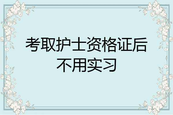 考取护士资格证后不用实习