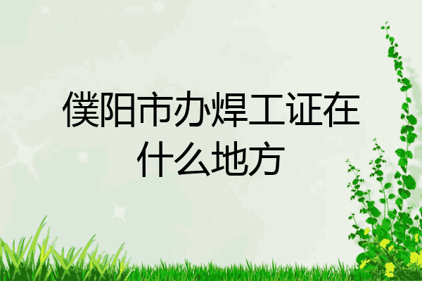 僕阳市办焊工证在什么地方