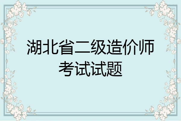 湖北省二级造价师考试试题