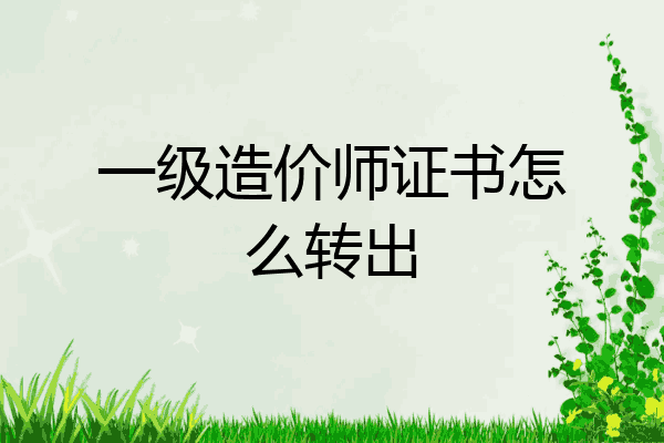 一级造价师证书怎么转出