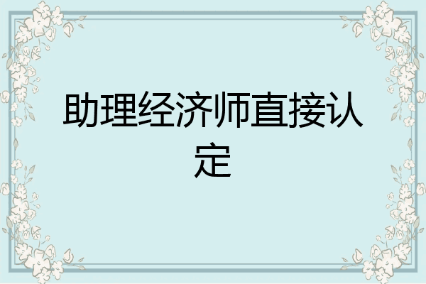 助理经济师直接认定
