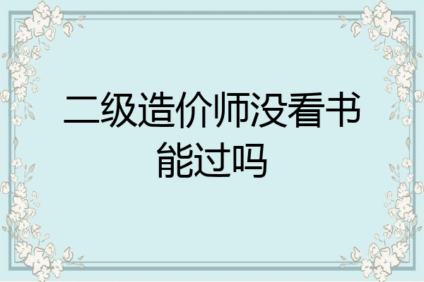 二级造价师没看书能过吗