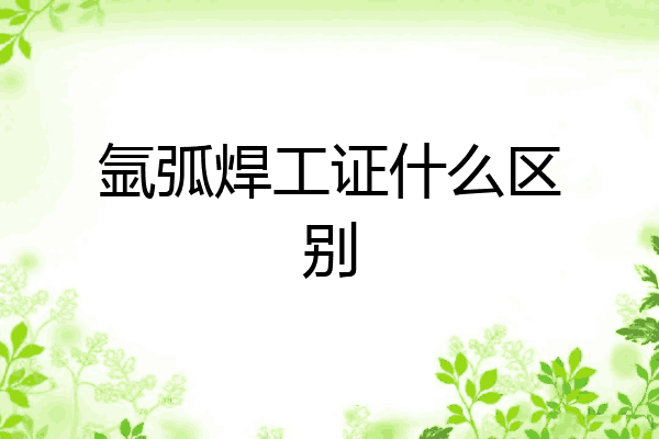 氩弧焊工证什么区别