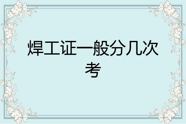 焊工证一般分几次考