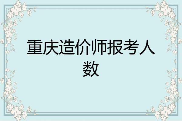 重庆造价师报考人数