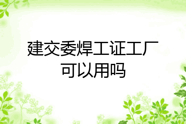 建交委焊工证工厂可以用吗