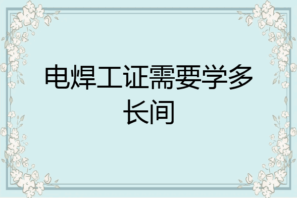 电焊工证需要学多长间