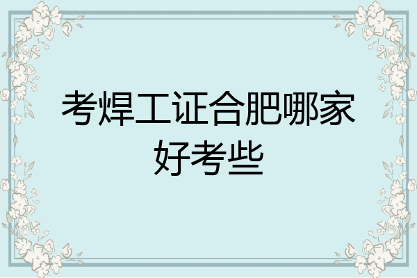 考焊工证合肥哪家好考些