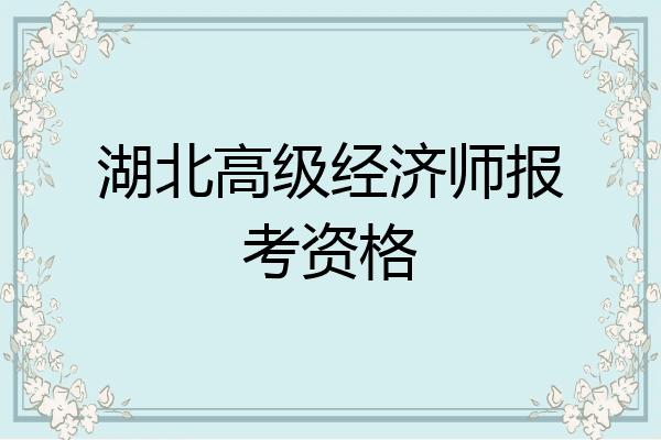湖北高级经济师报考资格