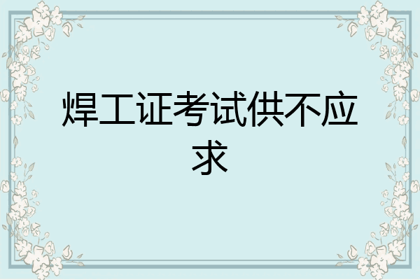 焊工证考试供不应求