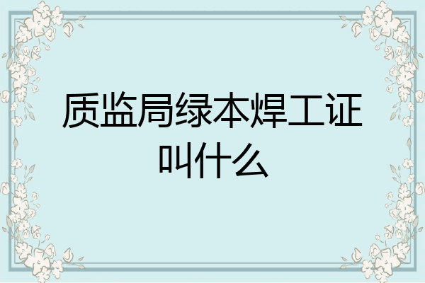 质监局绿本焊工证叫什么