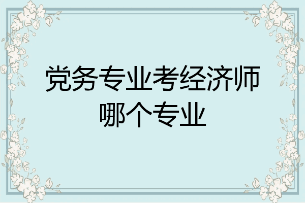 党务专业考经济师哪个专业
