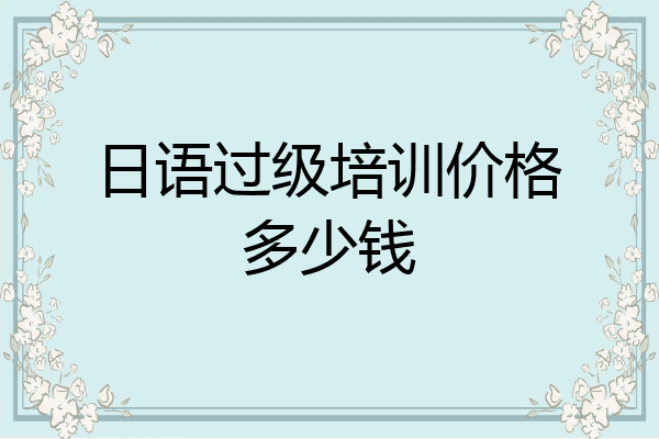 日语过级培训价格多少钱
