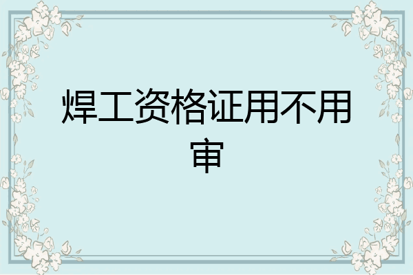 焊工资格证用不用审